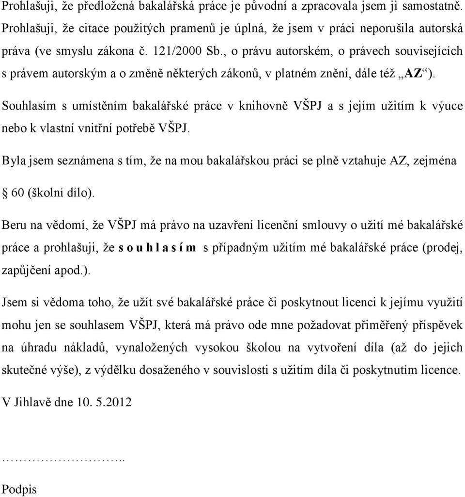 Souhlasím s umístěním bakalářské práce v knihovně VŠPJ a s jejím užitím k výuce nebo k vlastní vnitřní potřebě VŠPJ.