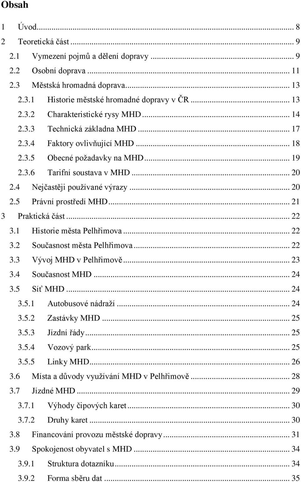 .. 21 3 Praktická část... 22 3.1 Historie města Pelhřimova... 22 3.2 Současnost města Pelhřimova... 22 3.3 Vývoj MHD v Pelhřimově... 23 3.4 Současnost MHD... 24 3.5 Síť MHD... 24 3.5.1 Autobusové nádraží.