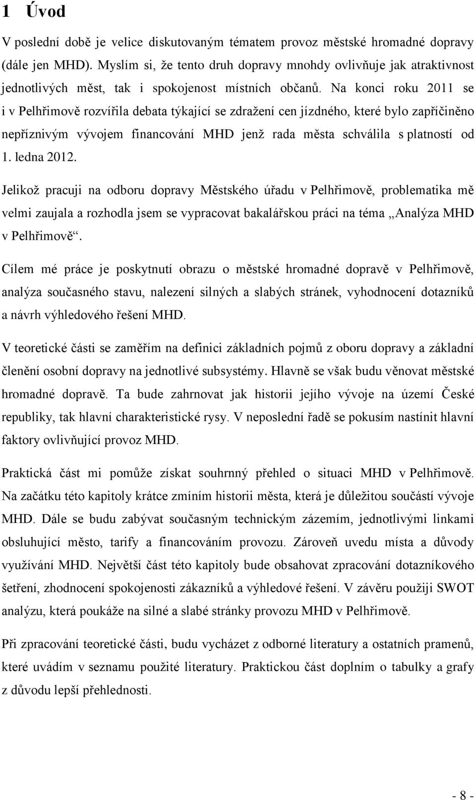 Na konci roku 2011 se i v Pelhřimově rozvířila debata týkající se zdražení cen jízdného, které bylo zapříčiněno nepříznivým vývojem financování MHD jenž rada města schválila s platností od 1.