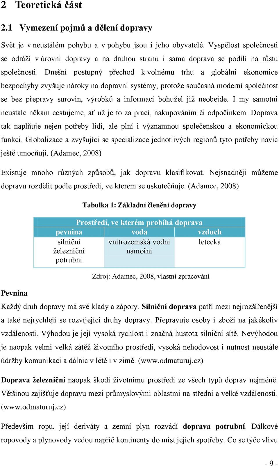 Dnešní postupný přechod k volnému trhu a globální ekonomice bezpochyby zvyšuje nároky na dopravní systémy, protože současná moderní společnost se bez přepravy surovin, výrobků a informací bohužel již