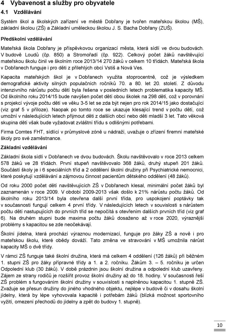 Celkový počet žáků navštěvující mateřskou školu činil ve školním roce 2013/14 270 žáků v celkem 10 třídách. Mateřská škola v Dobřanech funguje i pro děti z přilehlých obcí Vstiš a Nová Ves.