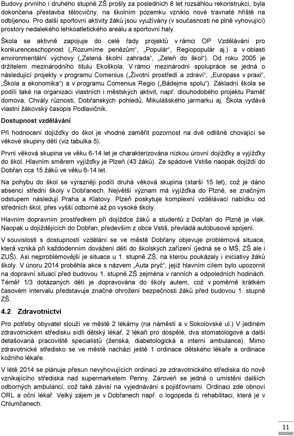Škola se aktivně zapojuje do celé řady projektů v rámci OP Vzdělávání pro konkurenceschopnost ( Rozumíme penězům, Populár, Regiopopulár aj.