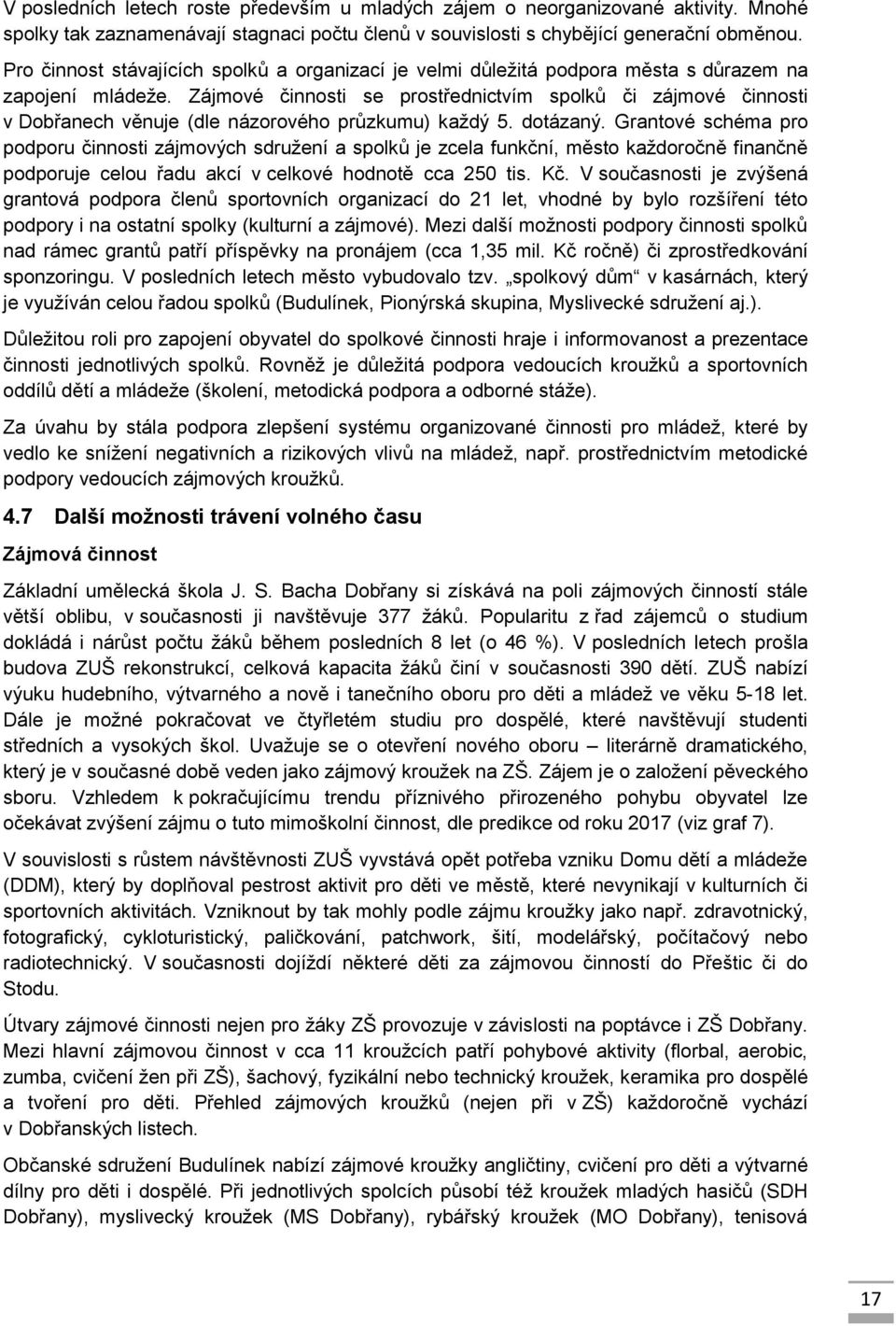 Zájmové činnosti se prostřednictvím spolků či zájmové činnosti v Dobřanech věnuje (dle názorového průzkumu) každý 5. dotázaný.