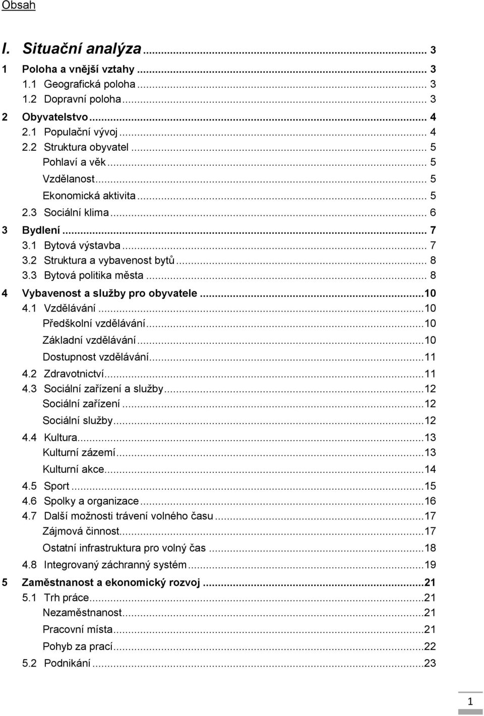 .. 8 4 Vybavenost a služby pro obyvatele...10 4.1 Vzdělávání...10 Předškolní vzdělávání...10 Základní vzdělávání...10 Dostupnost vzdělávání...11 4.2 Zdravotnictví...11 4.3 Sociální zařízení a služby.