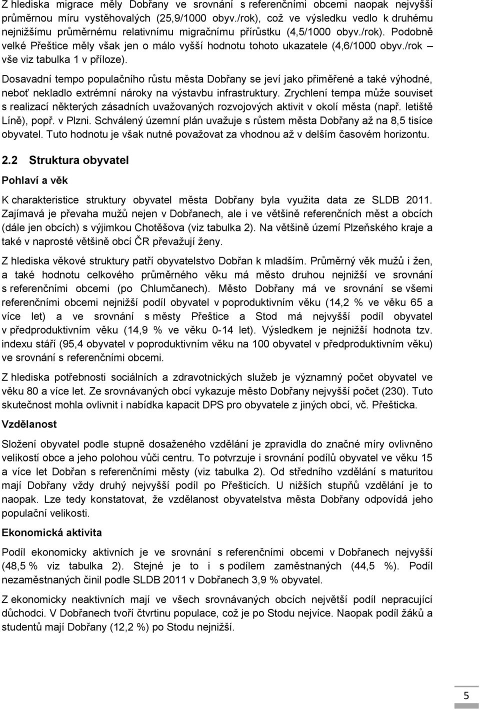 /rok vše viz tabulka 1 v příloze). Dosavadní tempo populačního růstu města Dobřany se jeví jako přiměřené a také výhodné, neboť nekladlo extrémní nároky na výstavbu infrastruktury.