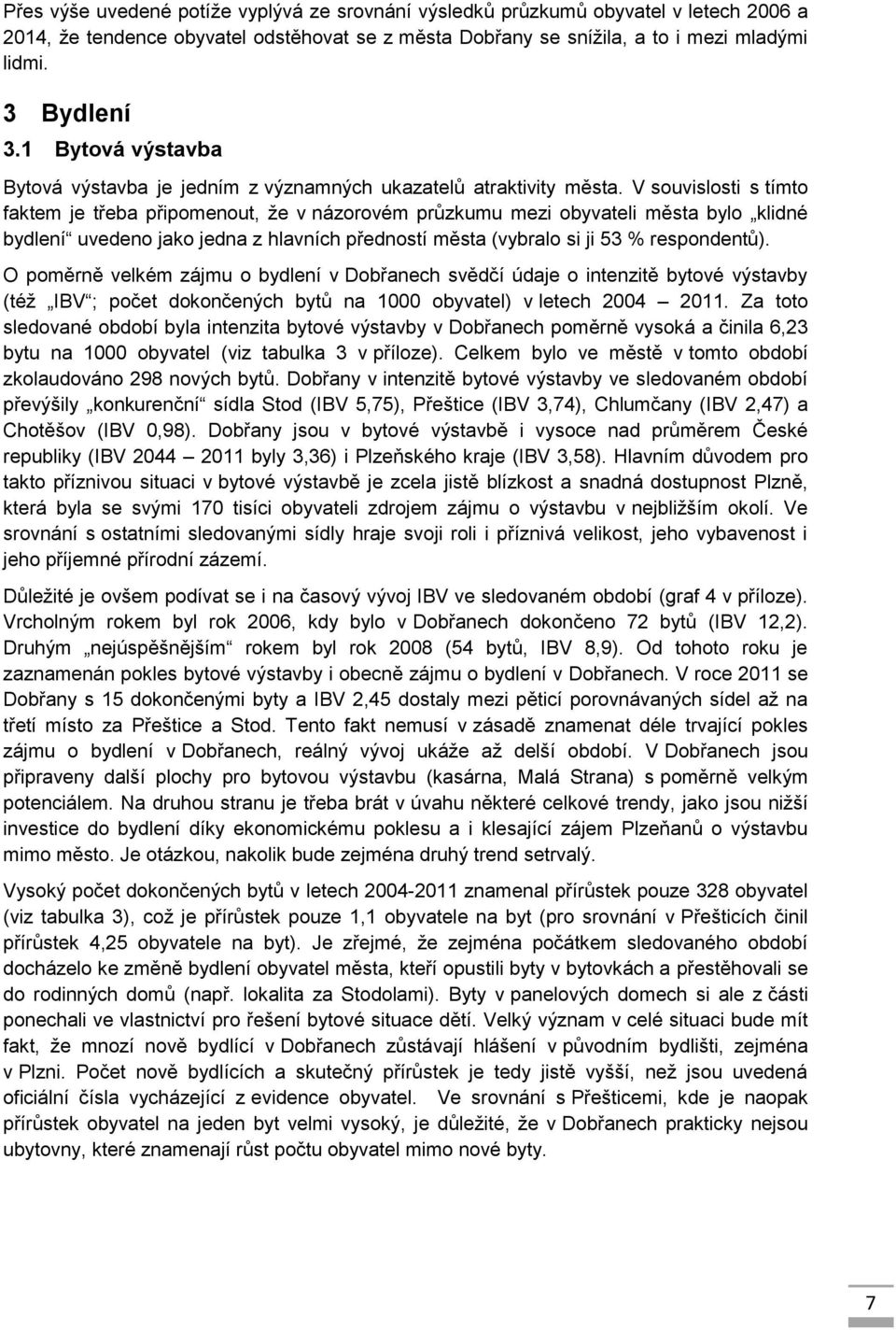 V souvislosti s tímto faktem je třeba připomenout, že v názorovém průzkumu mezi obyvateli města bylo klidné bydlení uvedeno jako jedna z hlavních předností města (vybralo si ji 53 % respondentů).