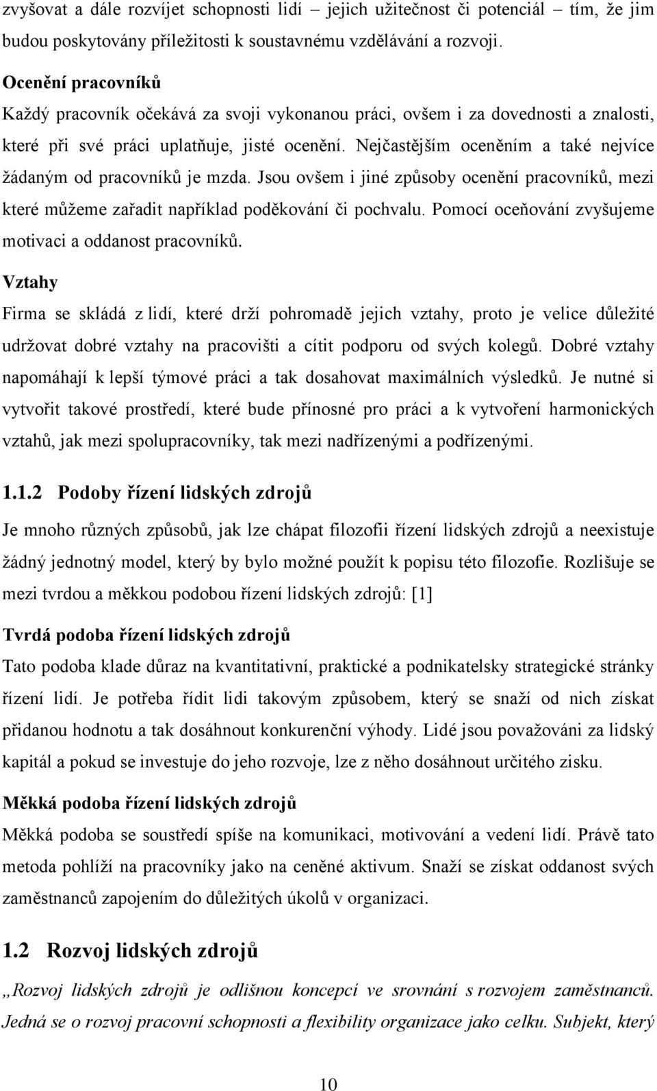 Nejčastějším oceněním a také nejvíce žádaným od pracovníků je mzda. Jsou ovšem i jiné způsoby ocenění pracovníků, mezi které můžeme zařadit například poděkování či pochvalu.