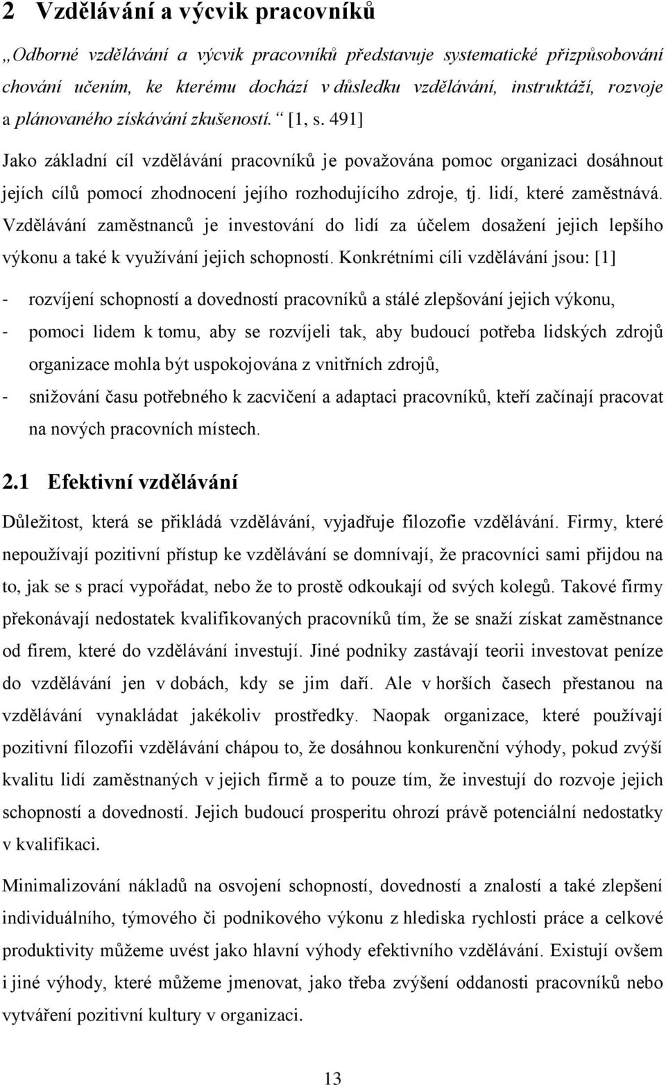 lidí, které zaměstnává. Vzdělávání zaměstnanců je investování do lidí za účelem dosažení jejich lepšího výkonu a také k využívání jejich schopností.