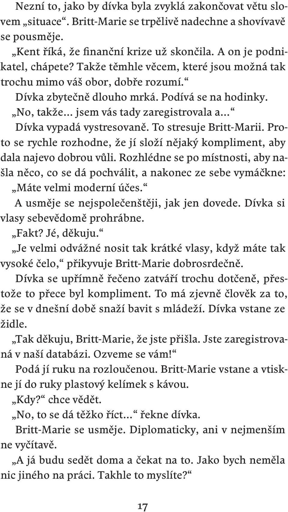 To stresuje Britt-Marii. Proto se rychle rozhodne, že jí složí nějaký kompliment, aby dala najevo dobrou vůli.