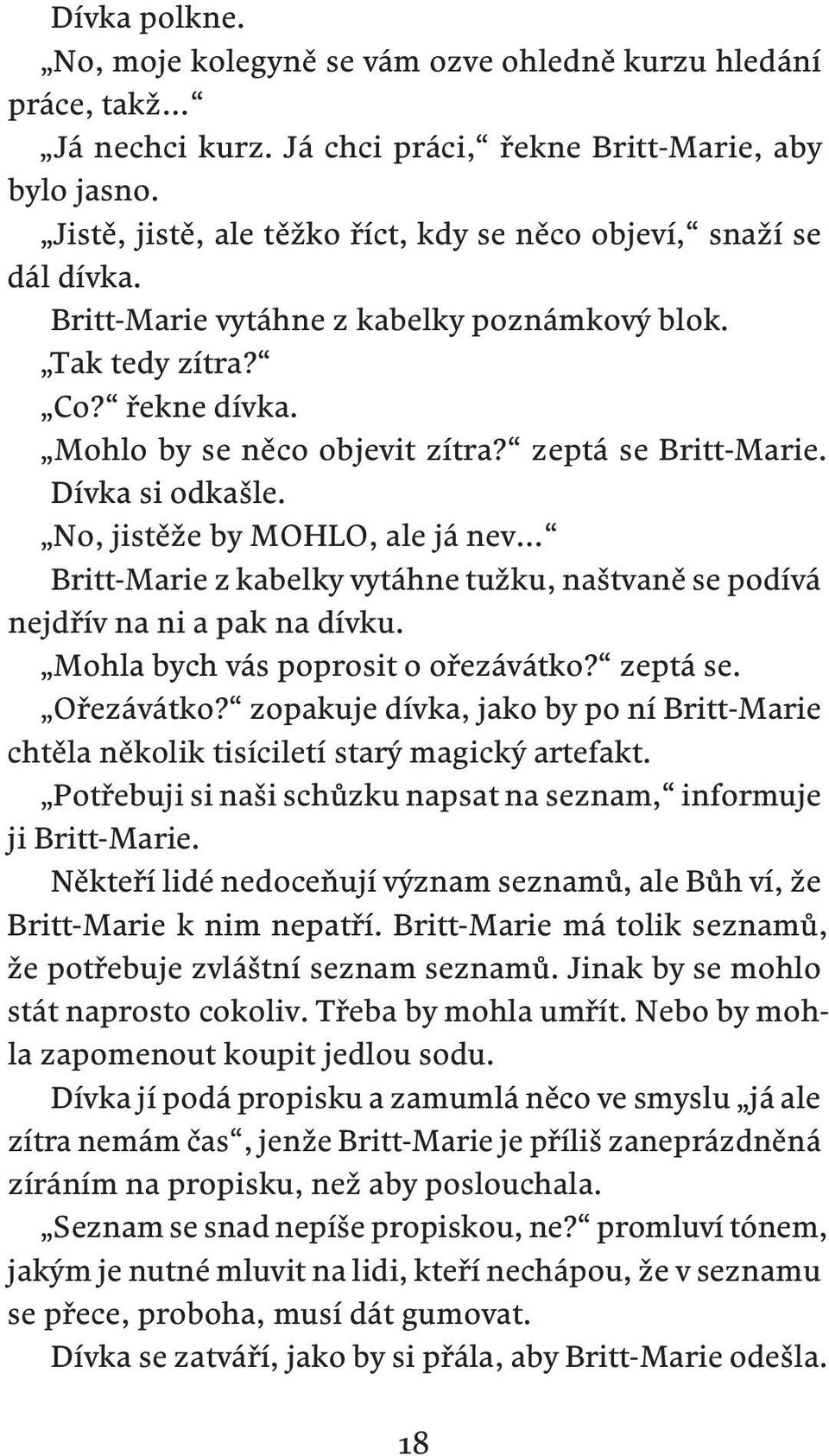 zeptá se Britt-Marie. Dívka si odkašle. No, jistěže by MOHLO, ale já nev Britt-Marie z kabelky vytáhne tužku, naštvaně se podívá nejdřív na ni a pak na dívku. Mohla bych vás poprosit o ořezávátko?