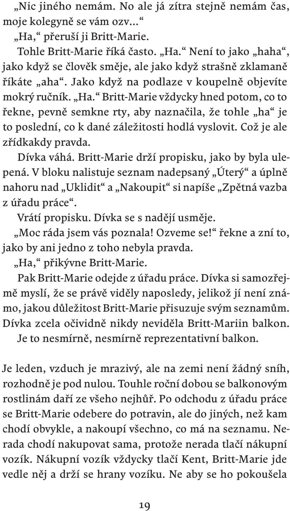 Britt-Marie vždycky hned potom, co to řekne, pevně semkne rty, aby naznačila, že tohle ha je to poslední, co k dané záležitosti hodlá vyslovit. Což je ale zřídkakdy pravda. Dívka váhá.