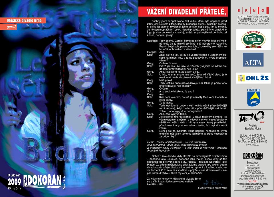 Jazyk dialogu je sice ponûkud archaick, av ak smysl my lenek je, bohuïel i dnes, nadmíru jasn!