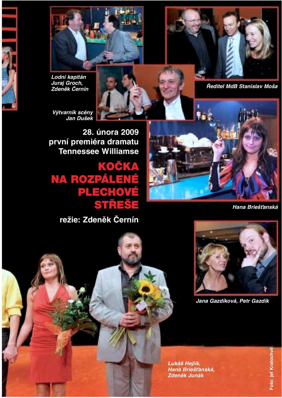 února 2009 první premiéra dramatu Tennessee Williamse KOâKA NA ROZPÁLENÉ