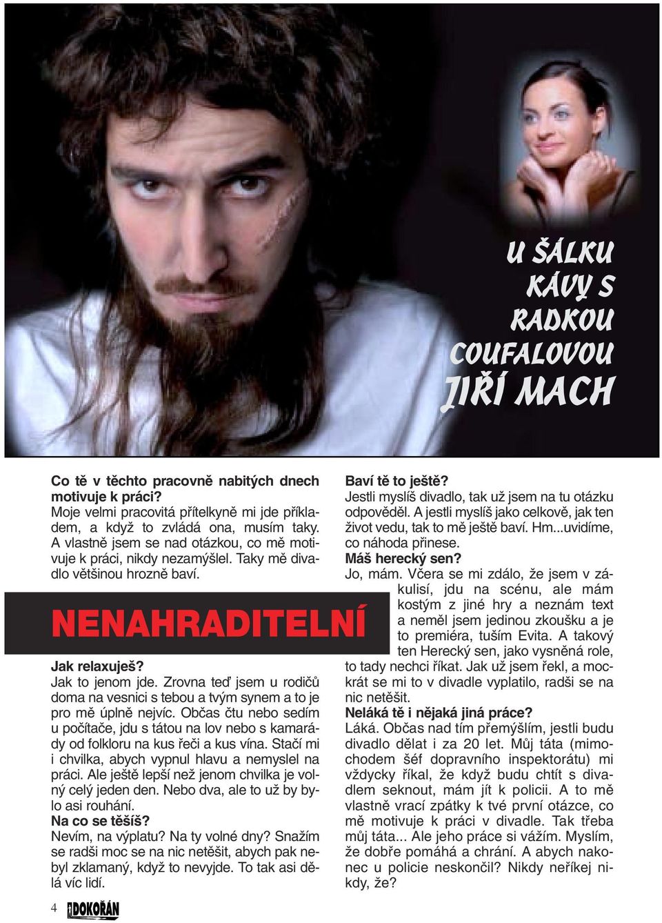 Zrovna teì jsem u rodiãû doma na vesnici s tebou a tv m synem a to je pro mû úplnû nejvíc. Obãas ãtu nebo sedím u poãítaãe, jdu s tátou na lov nebo s kamarády od folkloru na kus fieãi a kus vína.