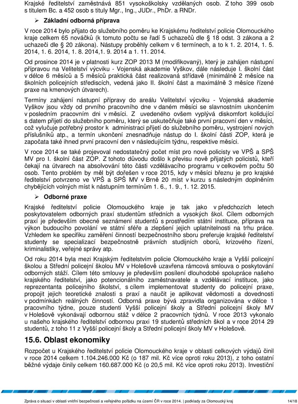 3 zákona a 2 uchazeči dle 20 zákona). Nástupy proběhly celkem v 6 termínech, a to k 1. 2. 2014,