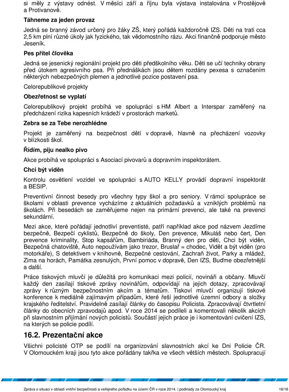 Pes přítel člověka Jedná se jesenický regionální projekt pro děti předškolního věku. Děti se učí techniky obrany před útokem agresivního psa.
