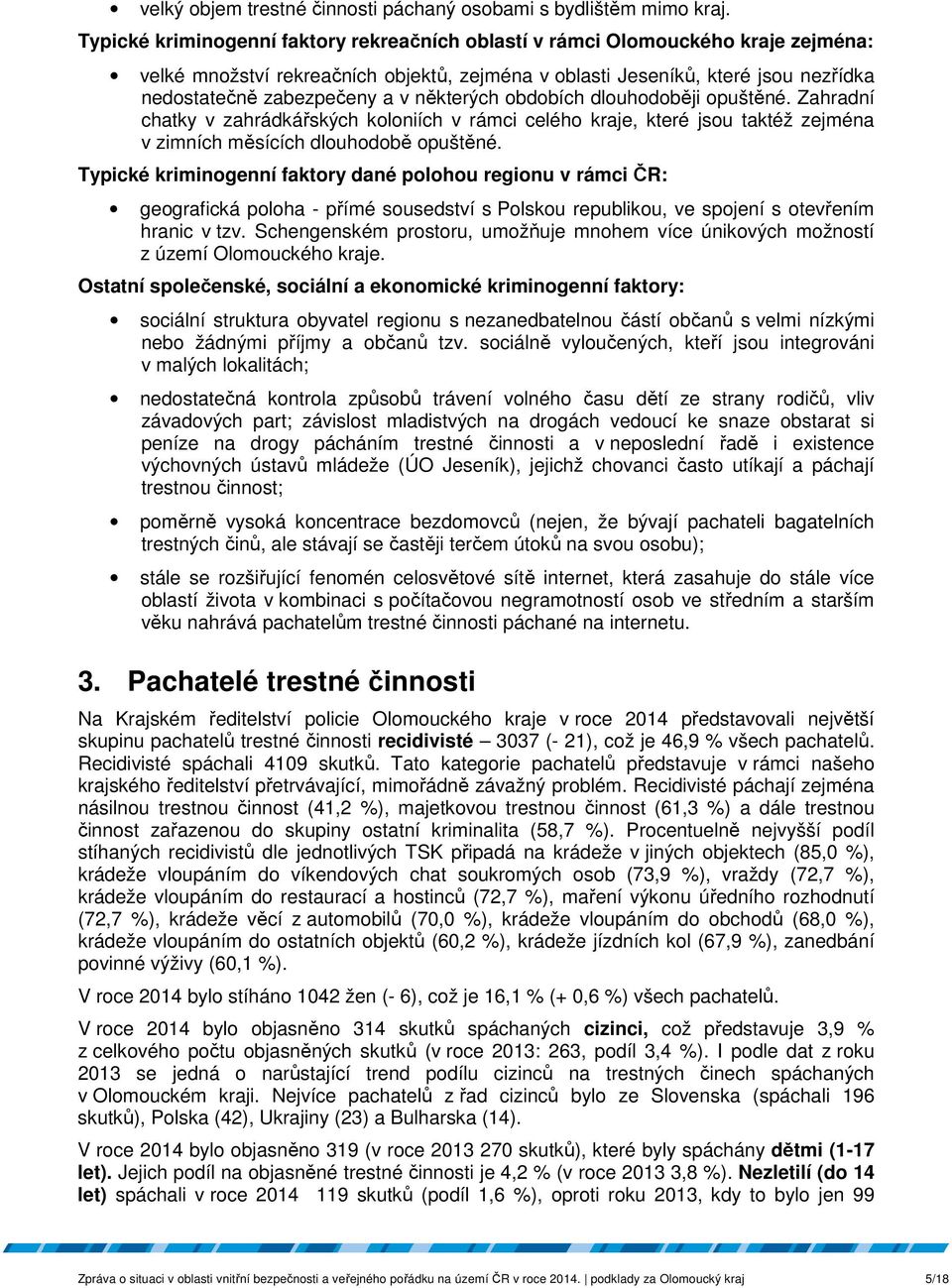 některých obdobích dlouhodoběji opuštěné. Zahradní chatky v zahrádkářských koloniích v rámci celého kraje, které jsou taktéž zejména v zimních měsících dlouhodobě opuštěné.