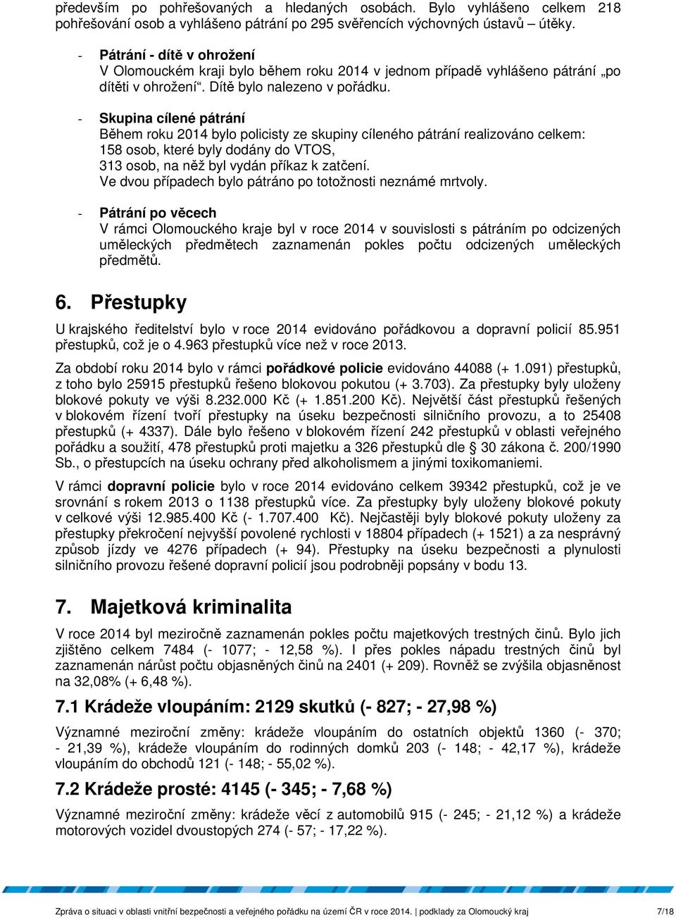 - Skupina cílené pátrání Během roku 2014 bylo policisty ze skupiny cíleného pátrání realizováno celkem: 158 osob, které byly dodány do VTOS, 313 osob, na něž byl vydán příkaz k zatčení.