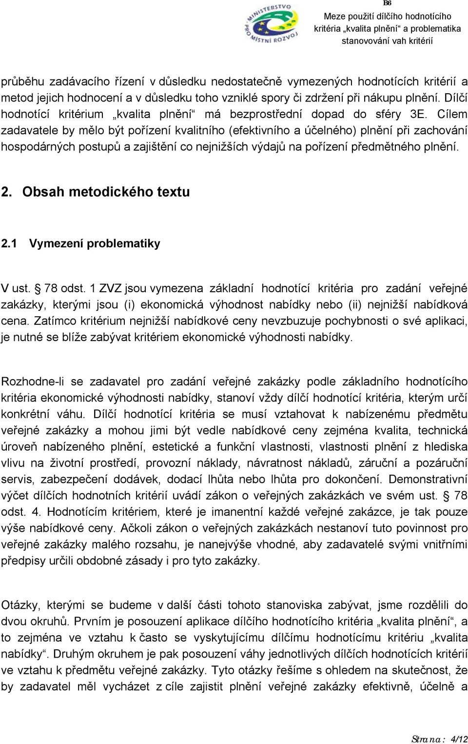 Cílem zadavatele by mělo být pořízení kvalitního (efektivního a účelného) plnění při zachování hospodárných postupů a zajištění co nejnižších výdajů na pořízení předmětného plnění. 2.