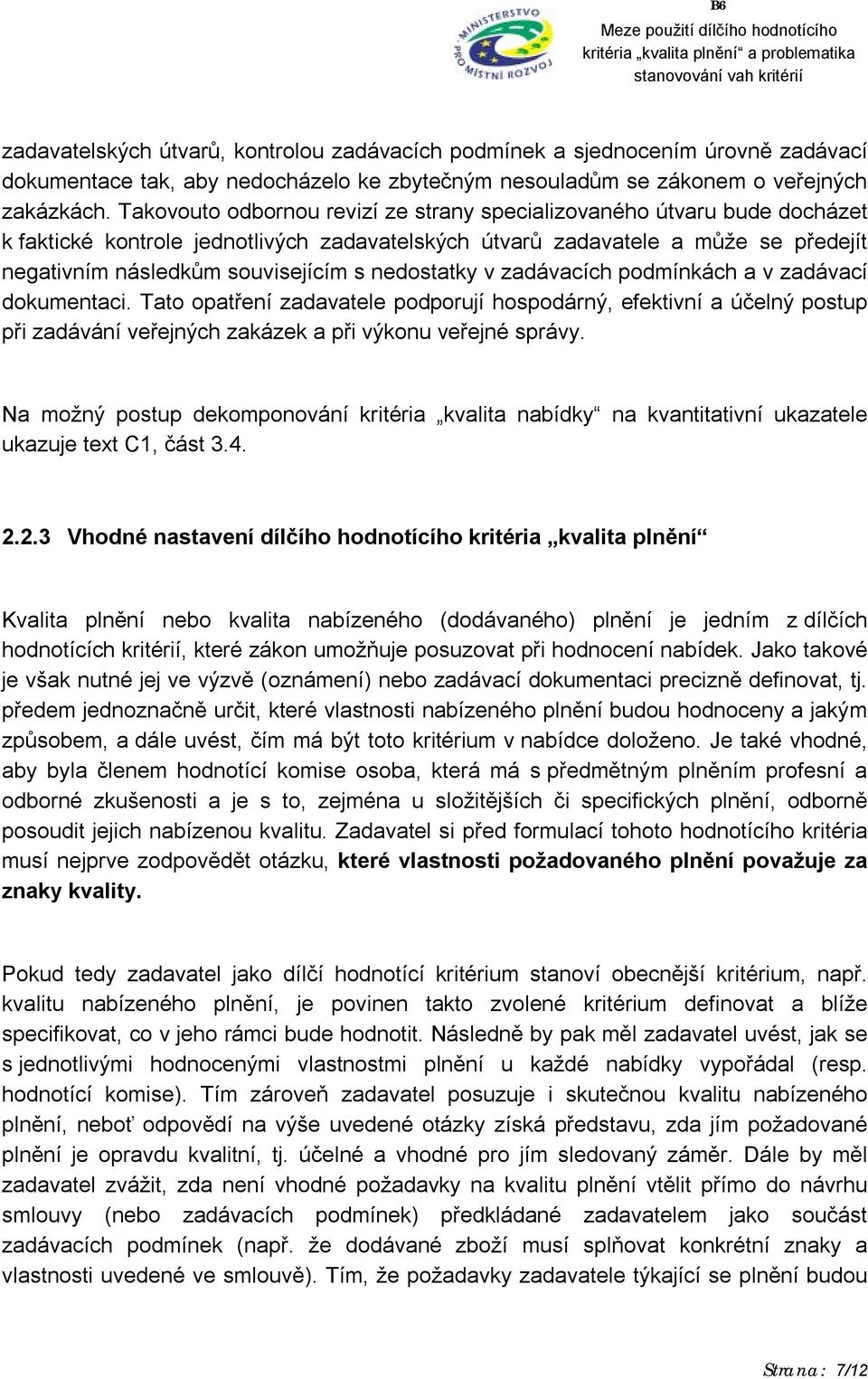 nedostatky v zadávacích podmínkách a v zadávací dokumentaci. Tato opatření zadavatele podporují hospodárný, efektivní a účelný postup při zadávání veřejných zakázek a při výkonu veřejné správy.