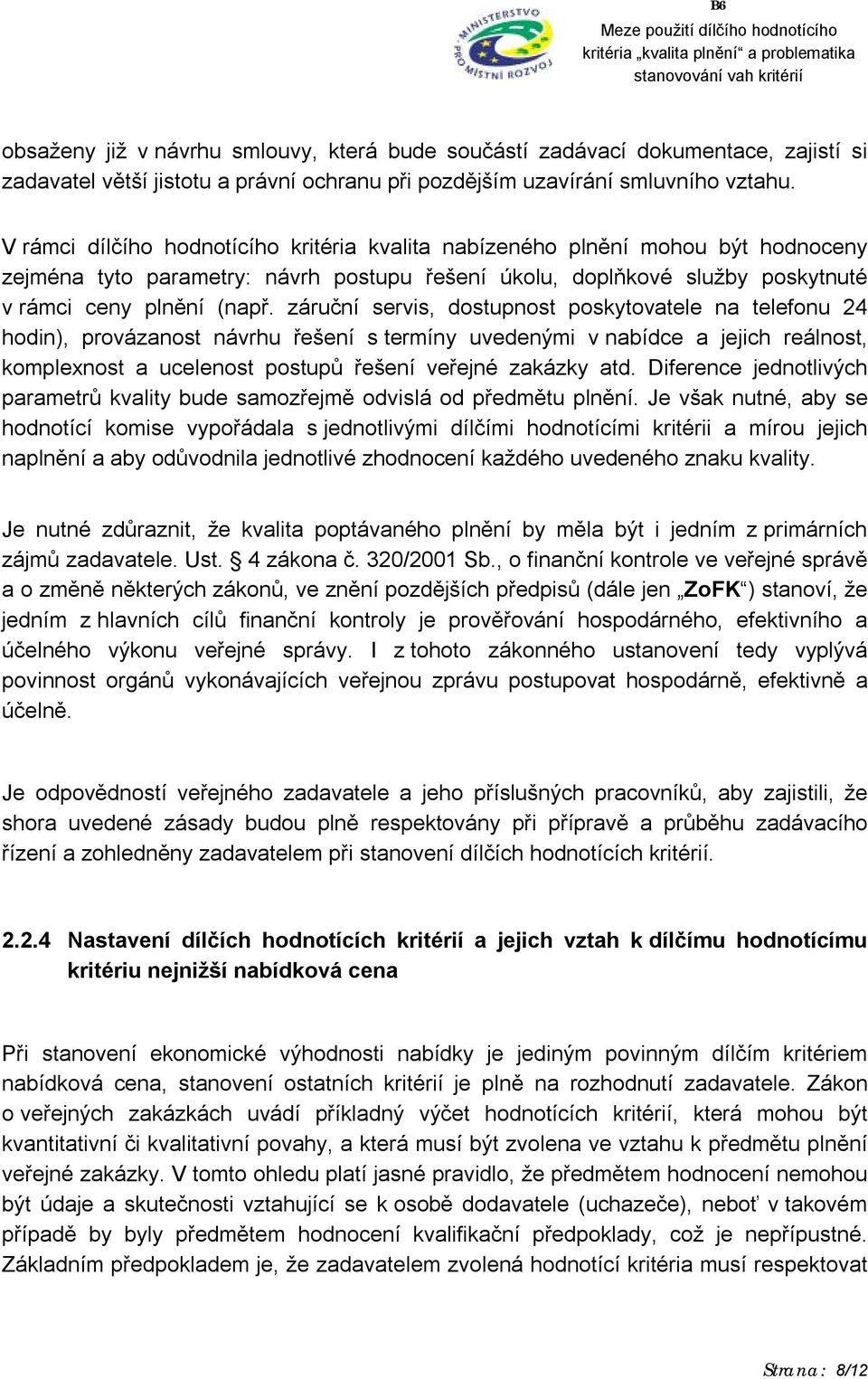 záruční servis, dostupnost poskytovatele na telefonu 24 hodin), provázanost návrhu řešení s termíny uvedenými v nabídce a jejich reálnost, komplexnost a ucelenost postupů řešení veřejné zakázky atd.