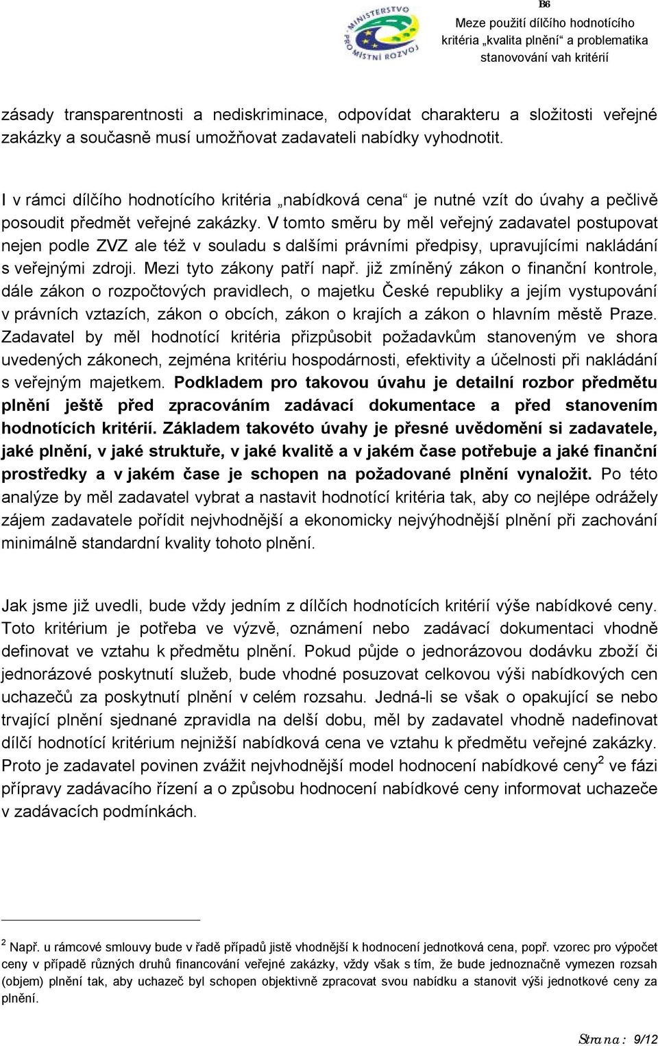 V tomto směru by měl veřejný zadavatel postupovat nejen podle ZVZ ale též v souladu s dalšími právními předpisy, upravujícími nakládání s veřejnými zdroji. Mezi tyto zákony patří např.