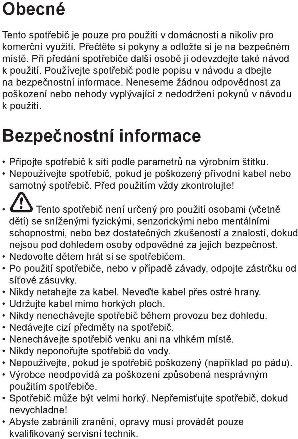 Neneseme žádnou odpovědnost za poškození nebo nehody vyplývající z nedodržení pokynů v návodu k použití. Bezpečnostní informace Připojte spotřebič k síti podle parametrů na výrobním štítku.