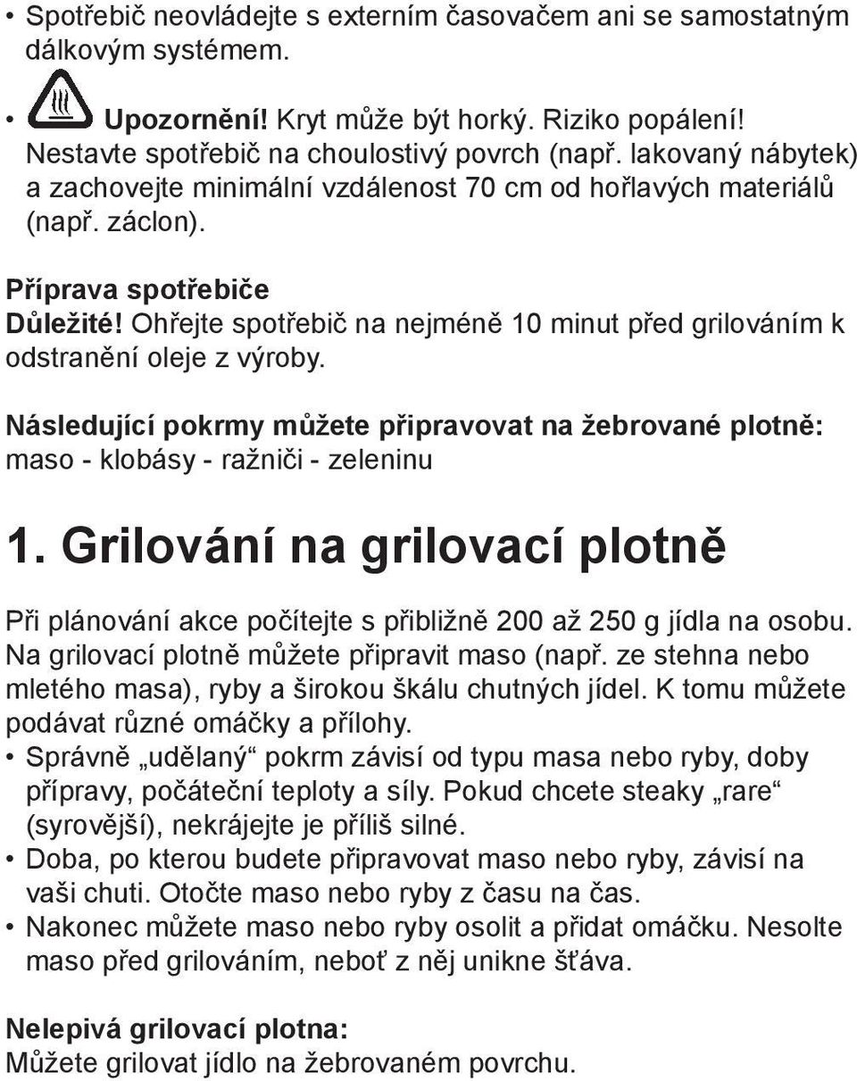 Ohřejte spotřebič na nejméně 10 minut před grilováním k odstranění oleje z výroby. Následující pokrmy můžete připravovat na žebrované plotně: maso - klobásy - ražniči - zeleninu 1.