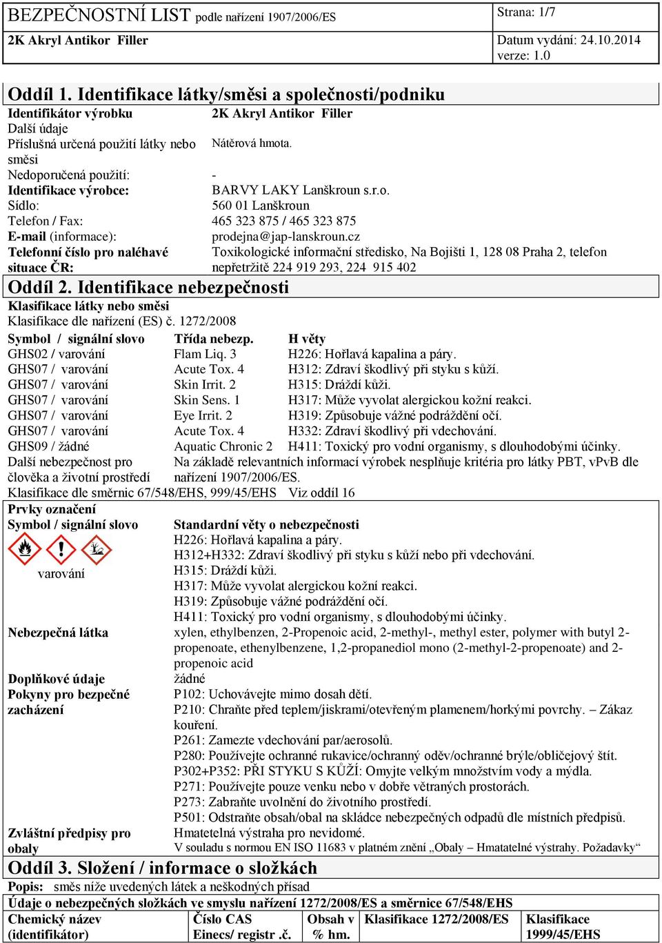 směsi Nedoporučená použití: - Identifikace výrobce: BARVY LAKY Lanškroun s.r.o. Sídlo: 560 01 Lanškroun Telefon / Fax: 465 323 875 / 465 323 875 E-mail (informace): prodejna@jap-lanskroun.