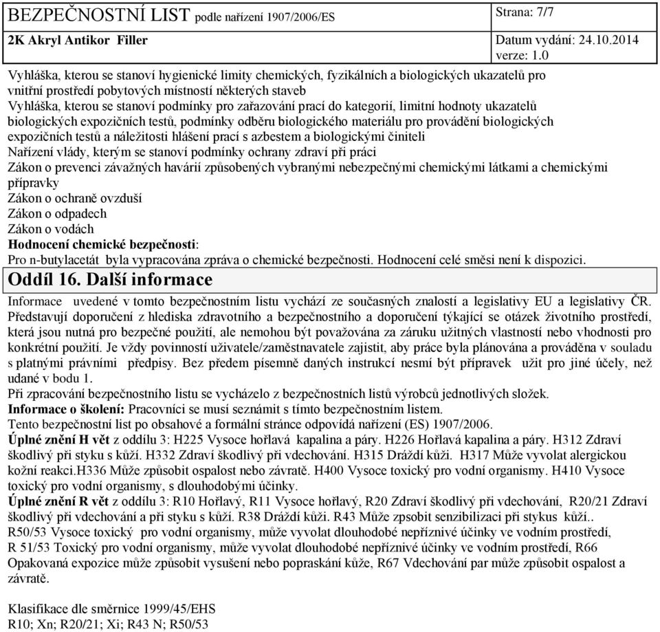 biologických expozičních testů a náležitosti hlášení prací s azbestem a biologickými činiteli Nařízení vlády, kterým se stanoví podmínky ochrany zdraví při práci Zákon o prevenci závažných havárií