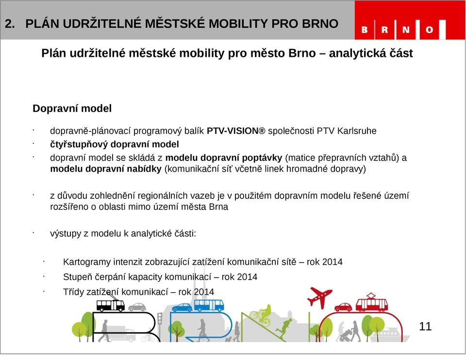 model se skládá z modelu dopravní poptávky (matice přepravních vztahů) a modelu dopravní nabídky (komunikační síť včetně linek hromadné dopravy) z důvodu zohlednění