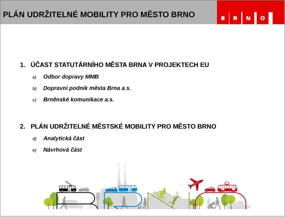 podnik města Brna a.s. c) Brněnské komunikace a.s. 2.