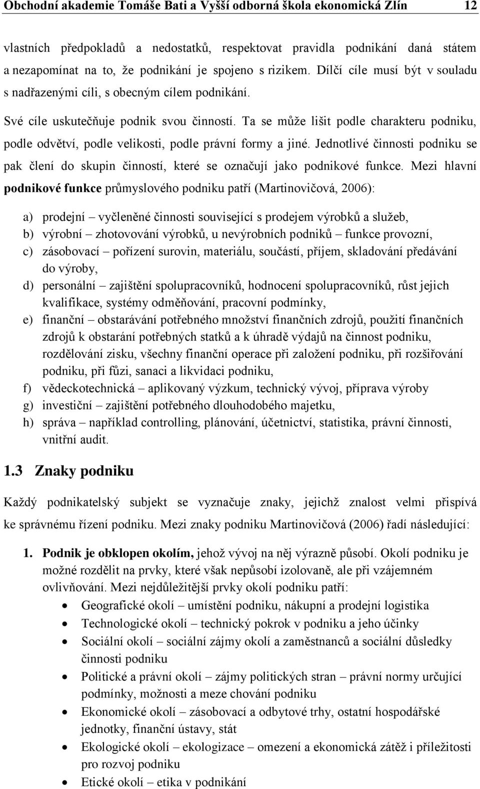 Ta se může lišit podle charakteru podniku, podle odvětví, podle velikosti, podle právní formy a jiné.