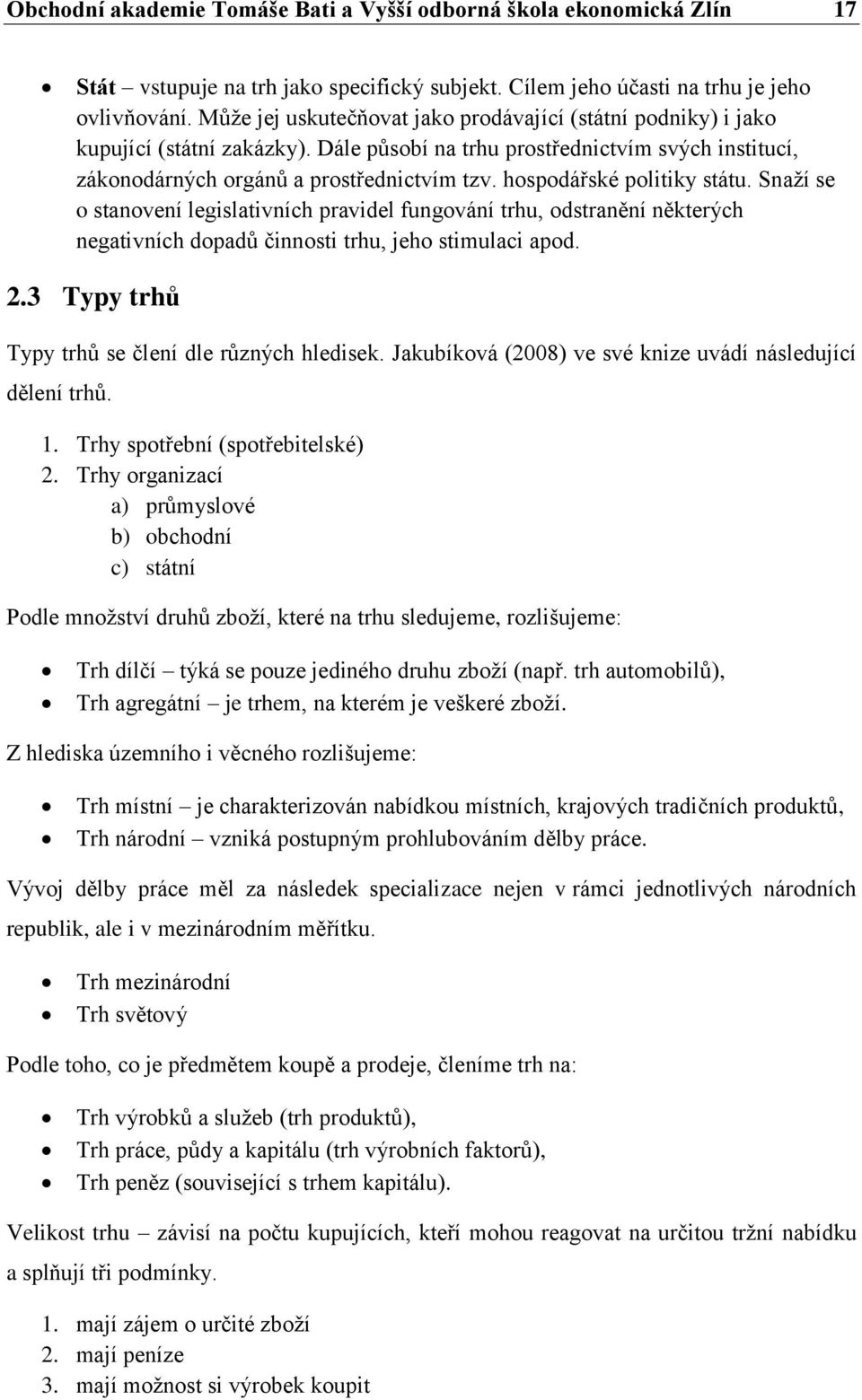 hospodářské politiky státu. Snaží se o stanovení legislativních pravidel fungování trhu, odstranění některých negativních dopadů činnosti trhu, jeho stimulaci apod. 2.