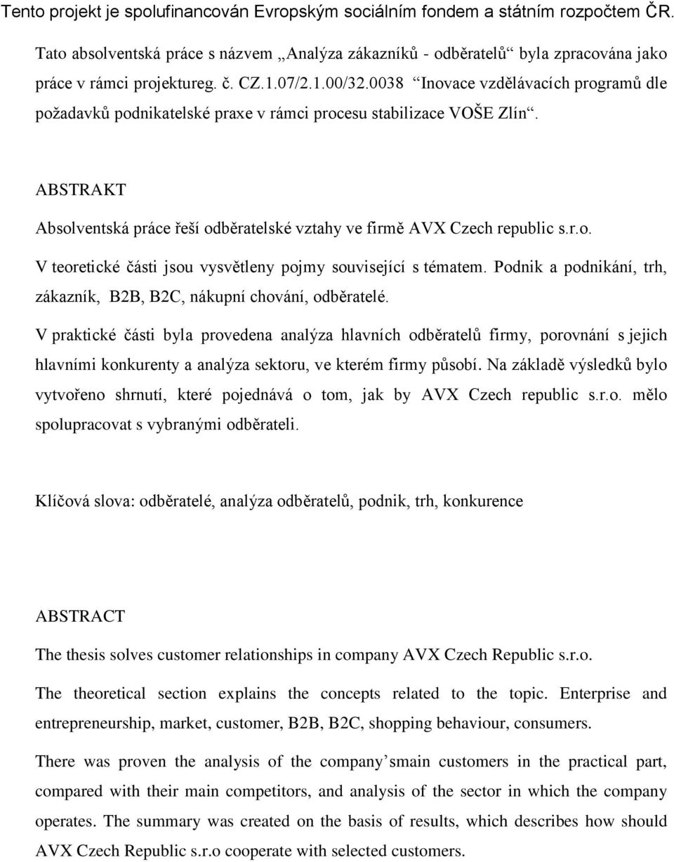 0038 Inovace vzdělávacích programů dle požadavků podnikatelské praxe v rámci procesu stabilizace VOŠE Zlín. ABSTRAKT Absolventská práce řeší odběratelské vztahy ve firmě AVX Czech republic s.r.o. V teoretické části jsou vysvětleny pojmy související s tématem.