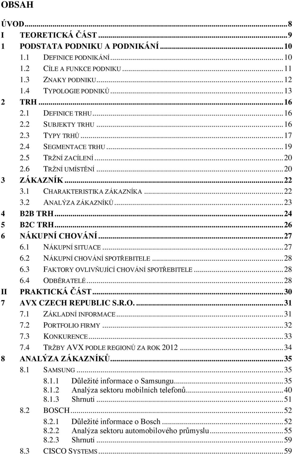 .. 22 3.2 ANALÝZA ZÁKAZNÍKŮ... 23 4 B2B TRH... 24 5 B2C TRH... 26 6 NÁKUPNÍ CHOVÁNÍ... 27 6.1 NÁKUPNÍ SITUACE... 27 6.2 NÁKUPNÍ CHOVÁNÍ SPOTŘEBITELE... 28 6.3 FAKTORY OVLIVŇUJÍCÍ CHOVÁNÍ SPOTŘEBITELE.