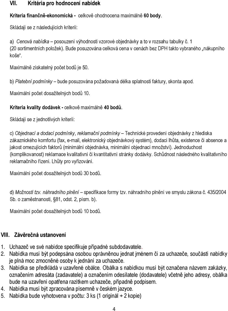 Bude posuzována celková cena v cenách bez DPH takto vybraného nákupního koše. Maximálně získatelný počet bodů je 50.