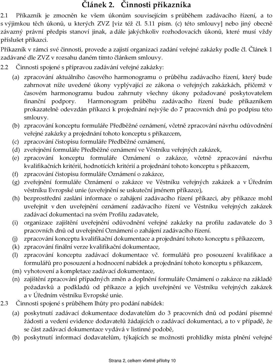 Příkazník v rámci své činnosti, provede a zajistí organizaci zadání veřejné zakázky podle čl. Článek 1 zadávané dle ZVZ v rozsahu daném tímto článkem smlouvy. 2.