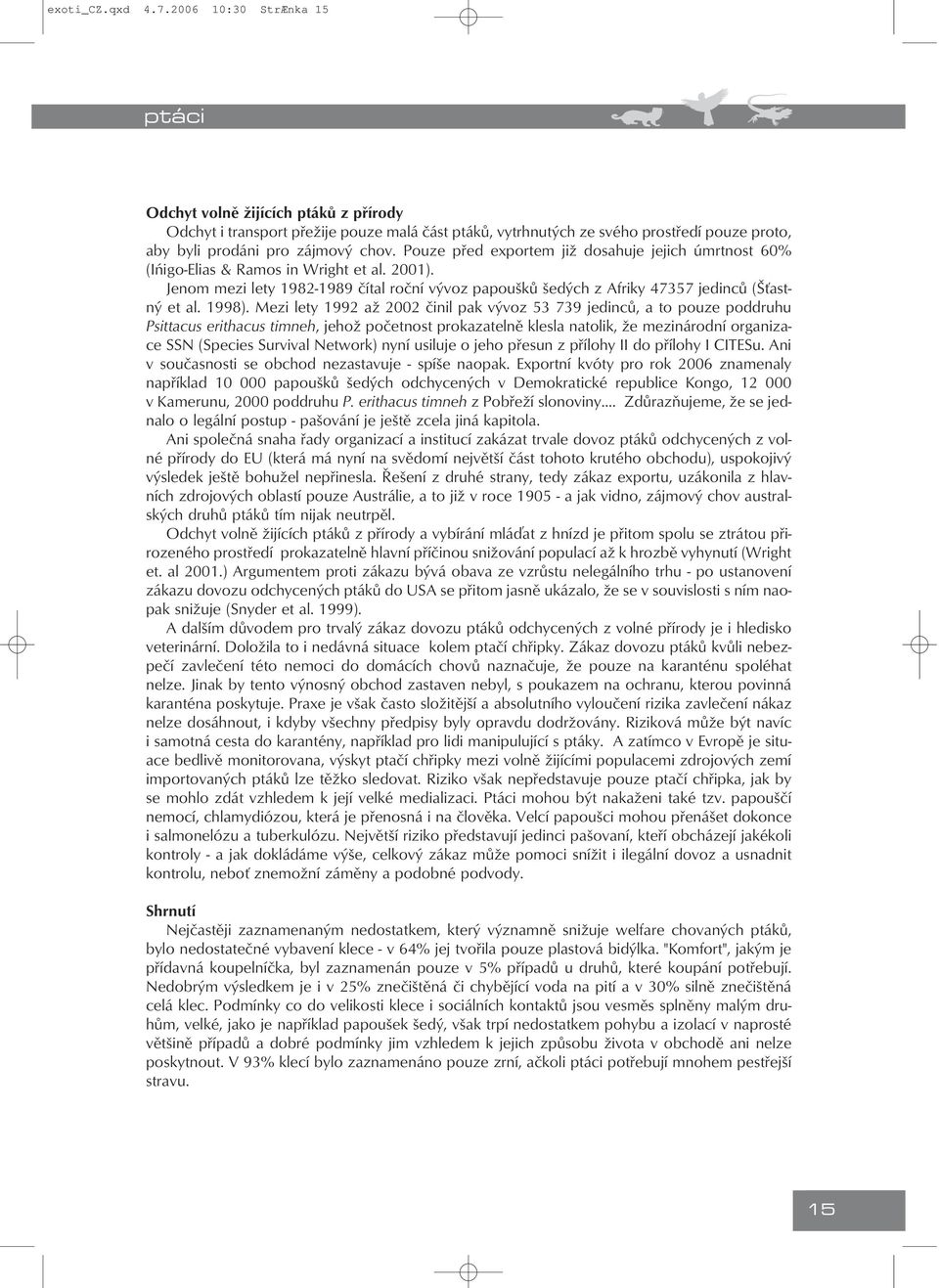 Pouze před exportem již dosahuje jejich úmrtnost 60% (Ińigo-Elias & Ramos in Wright et al. 2001). Jenom mezi lety 1982-1989 čítal roční vývoz papoušků šedých z Afriky 47357 jedinců (Š astný et al.