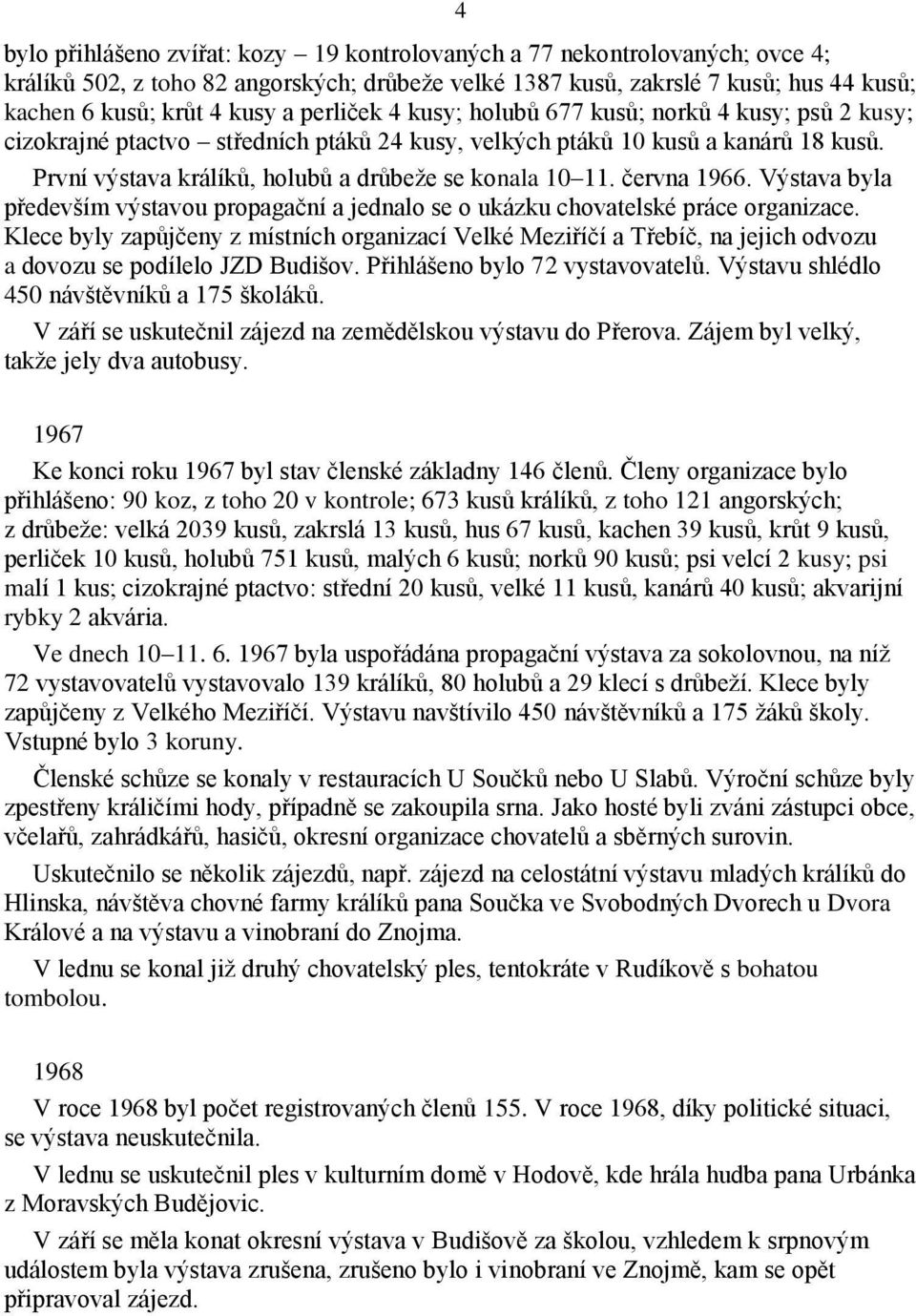 června 1966. Výstava byla především výstavou propagační a jednalo se o ukázku chovatelské práce organizace.