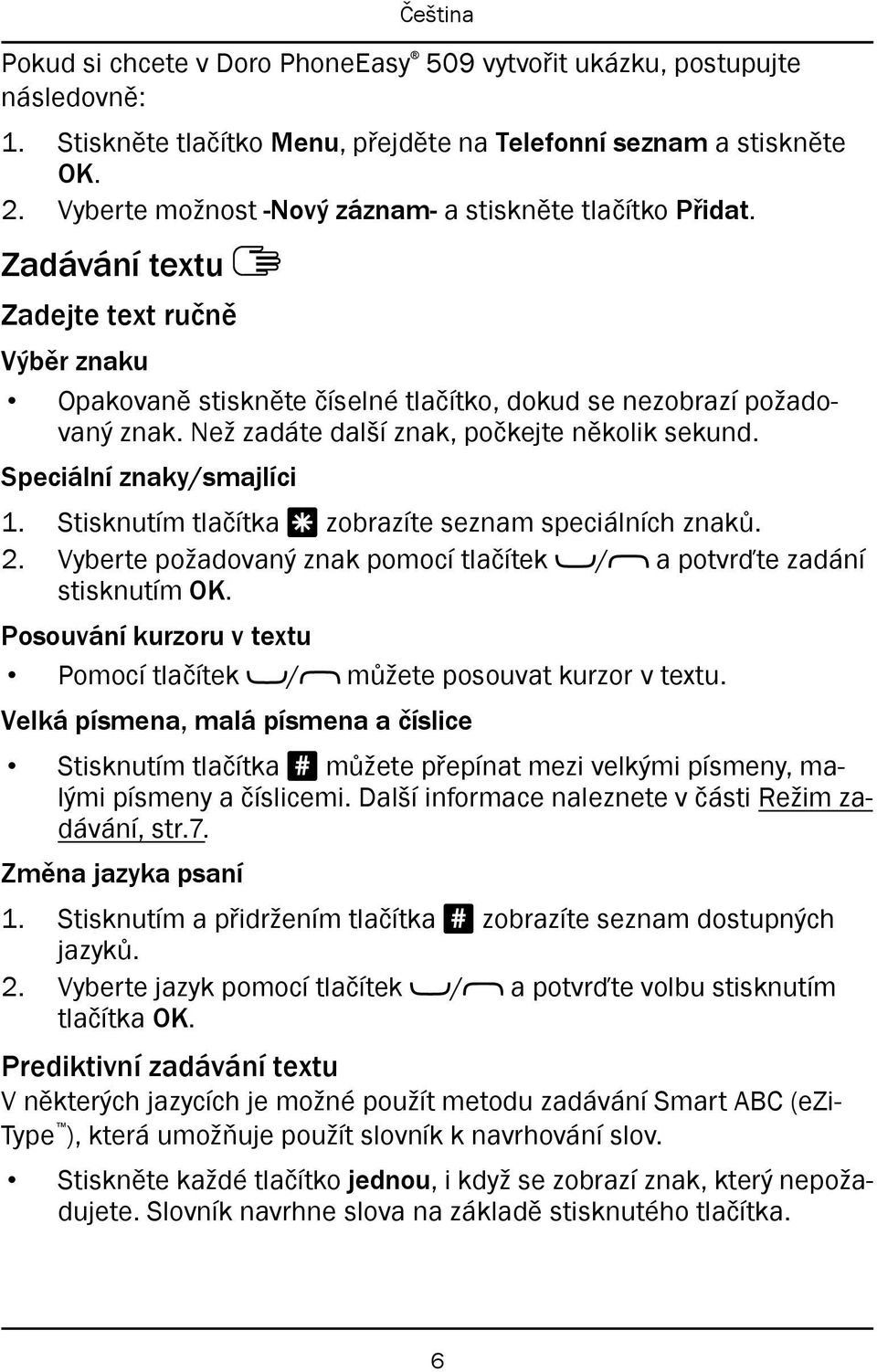 Než zadáte další znak, počkejte několik sekund. Speciální znaky/smajlíci 1. Stisknutím tlačítka * zobrazíte seznam speciálních znaků. 2.