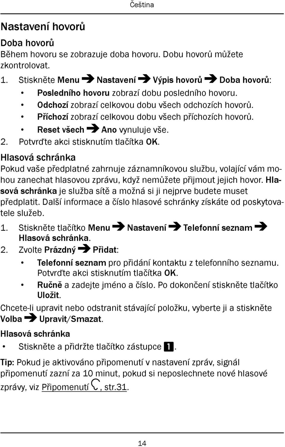 Příchozí zobrazí celkovou dobu všech příchozích hovorů. Reset všech Ano vynuluje vše. 2. Potvrďte akci stisknutím tlačítka OK.