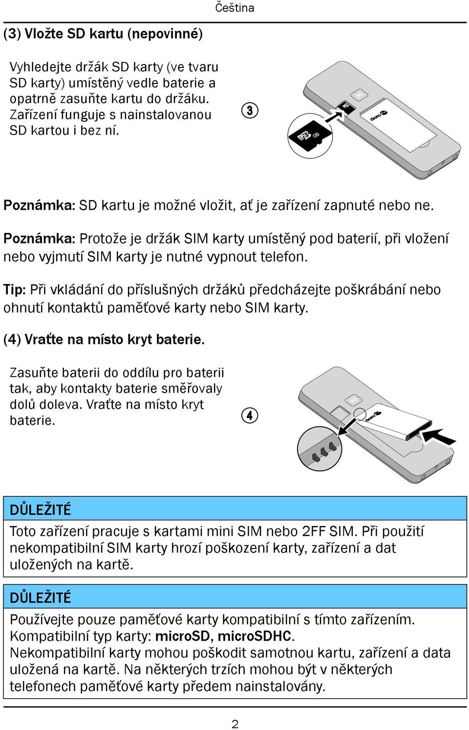 Tip: Při vkládání do příslušných držáků předcházejte poškrábání nebo ohnutí kontaktů paměťové karty nebo SIM karty. (4) Vraťte na místo kryt baterie.