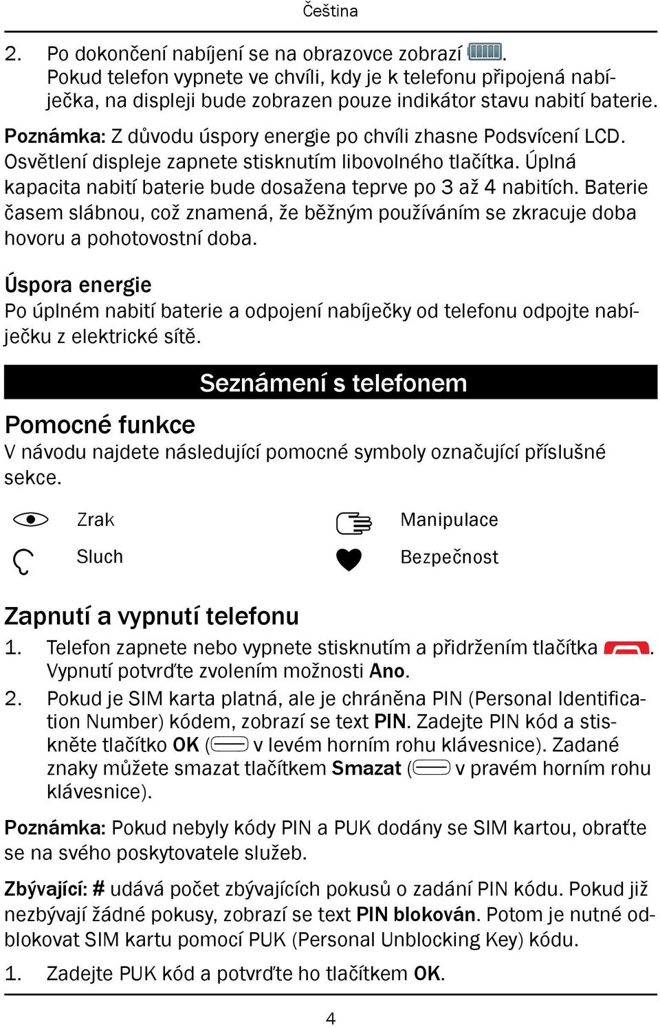 Baterie časem slábnou, což znamená, že běžným používáním se zkracuje doba hovoru a pohotovostní doba.