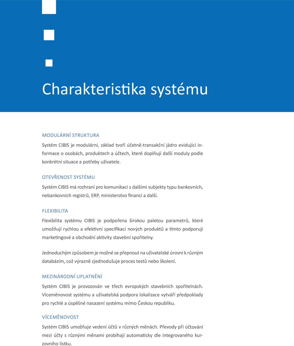 FLEXIBILITA Flexibilita systému CIBIS je podpořena širokou paletou parametrů, které umožňují rychlou a efek vní specifikaci nových produktů a mto podporují marke ngové a obchodní ak vity stavební