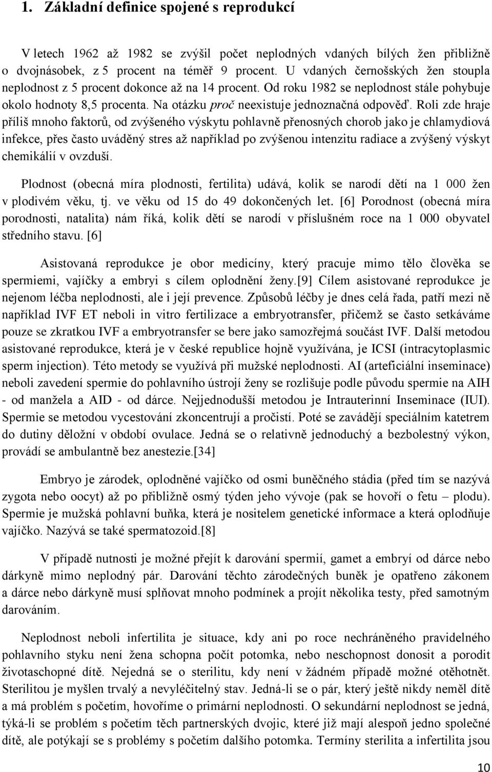 Roli zde hraje příliš mnoho faktorů, od zvýšeného výskytu pohlavně přenosných chorob jako je chlamydiová infekce, přes často uváděný stres až například po zvýšenou intenzitu radiace a zvýšený výskyt