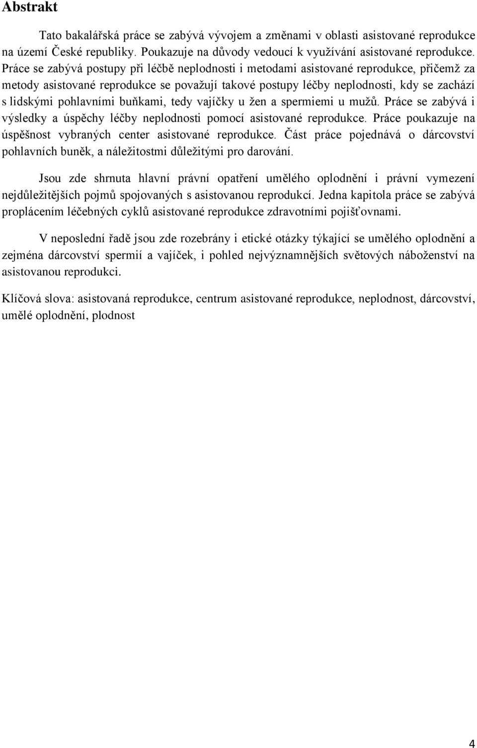pohlavními buňkami, tedy vajíčky u žen a spermiemi u mužů. Práce se zabývá i výsledky a úspěchy léčby neplodnosti pomocí asistované reprodukce.