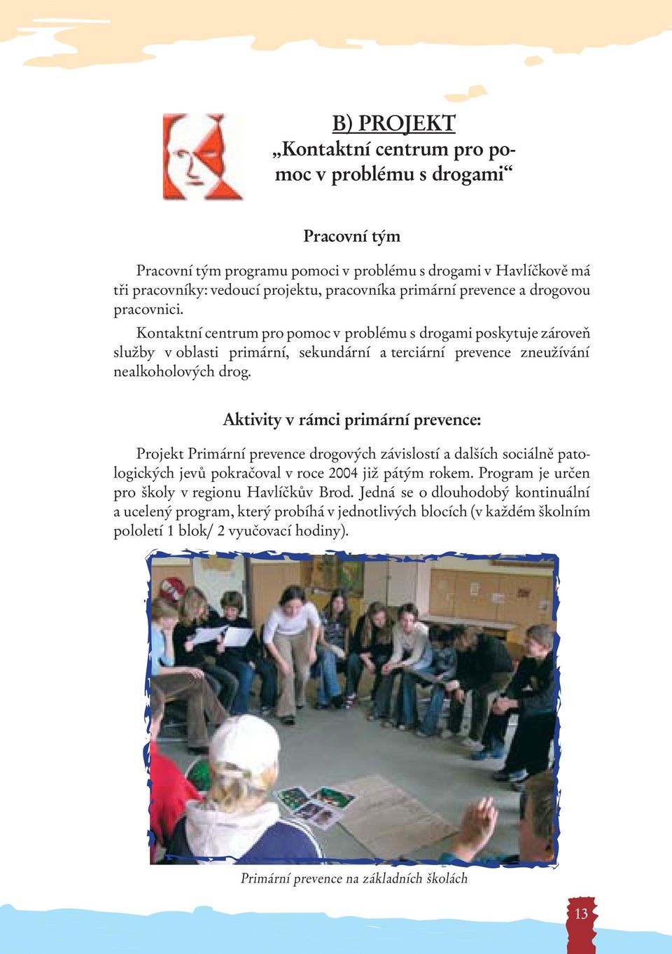 Aktivity v rámci primární prevence: Projekt Primární prevence drogových závislostí a dalších sociálně patologických jevů pokračoval v roce 2004 již pátým rokem.