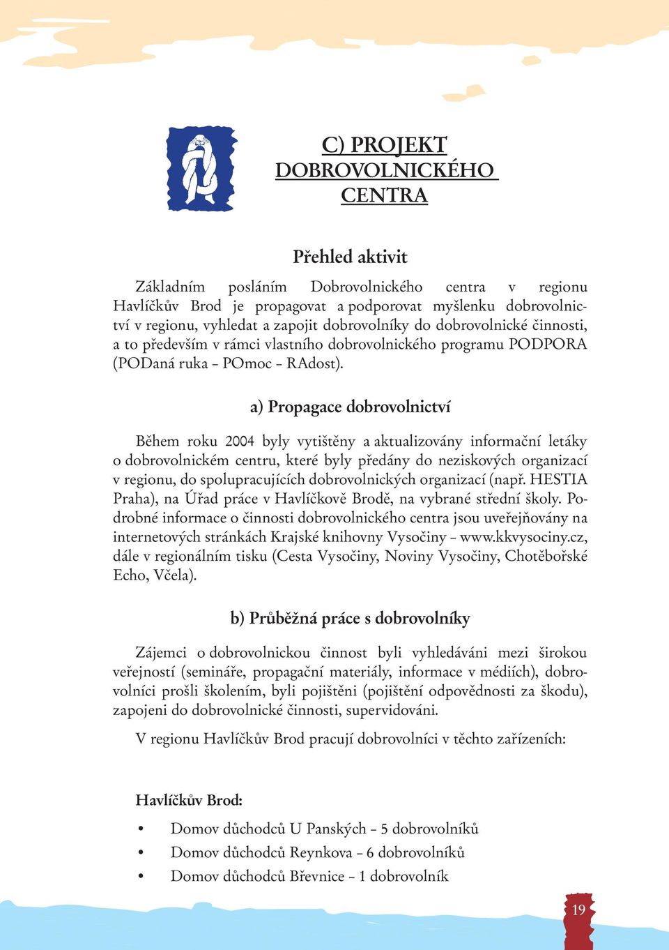 a) Propagace dobrovolnictví Během roku 2004 byly vytištěny a aktualizovány informační letáky o dobrovolnickém centru, které byly předány do neziskových organizací v regionu, do spolupracujících