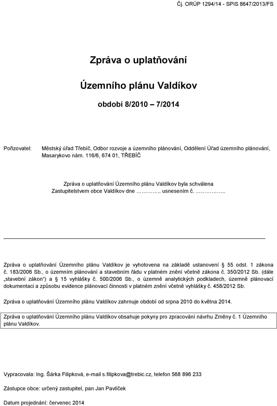 .. Zpráva o uplatňování Územního plánu Valdíkov je vyhotovena na základě ustanovení 55 odst. 1 zákona č. 183/2006 Sb., o územním plánování a stavebním řádu v platném znění včetně zákona č.